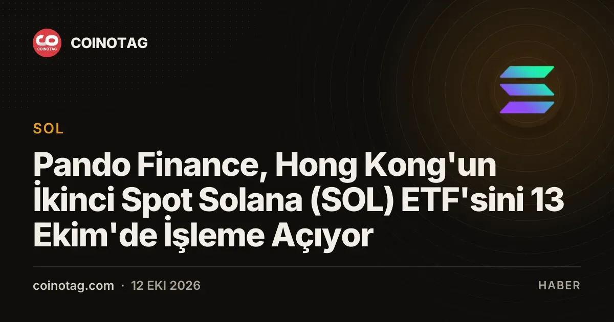 Pando Finance, Hong Kong'un İkinci Spot Solana (SOL) ETF'sini 13 Ekim'de İşleme Açıyor