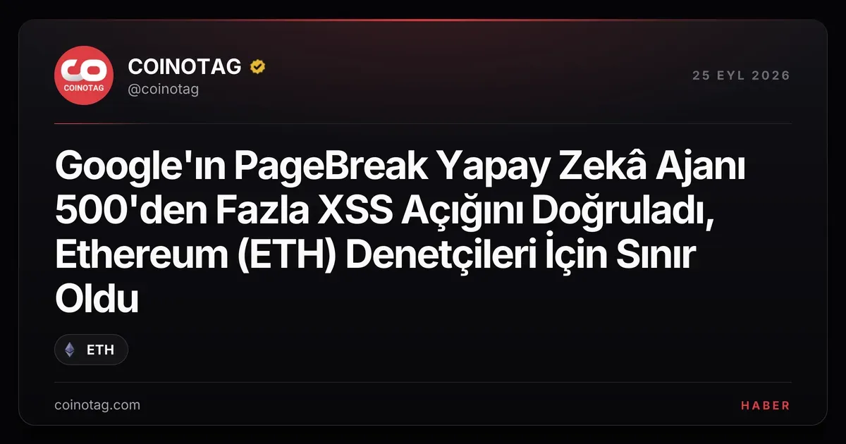 Google'ın PageBreak Yapay Zekâ Ajanı 500'den Fazla XSS Açığını Doğruladı, Ethereum (ETH) Denetçileri İçin Sınır Oldu