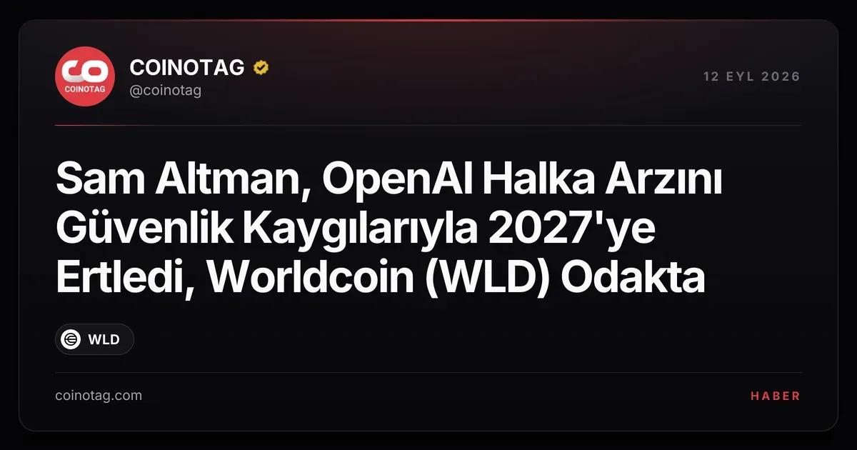 Sam Altman, OpenAI Halka Arzını Güvenlik Kaygılarıyla 2027'ye Ertledi, Worldcoin (WLD) Odakta
