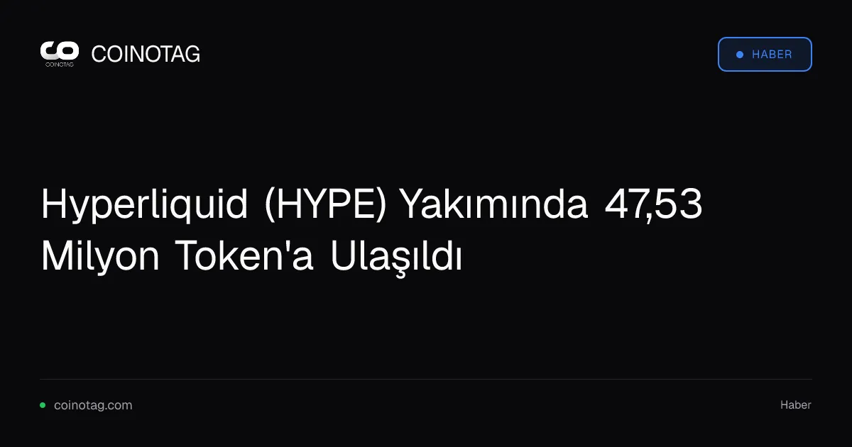 Hyperliquid (HYPE) arzının yüzde 4,75'i 47,53 milyon token ile yakıldı