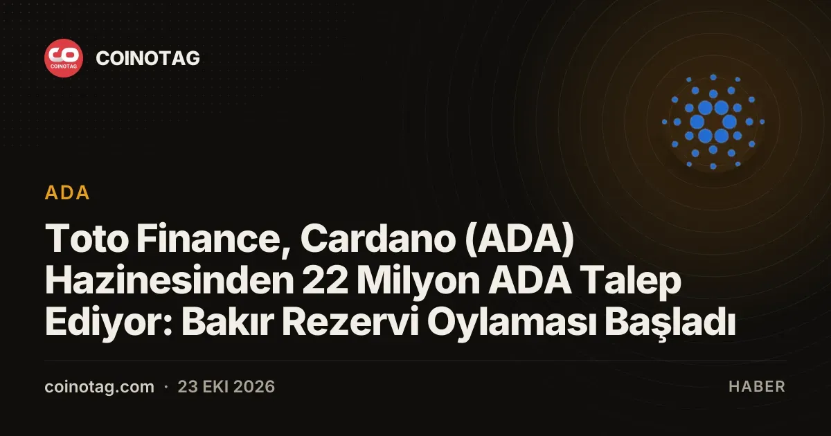 Toto Finance, Cardano (ADA) Hazinesinden 22 Milyon ADA Talep Ediyor: Bakır Rezervi Oylaması Başladı