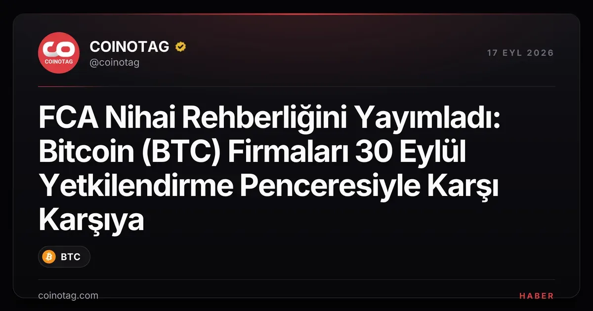 FCA'nın rehberliği bitcoin firmalarını 30 Eylül'de yetkilendirme sürecine sokuyor