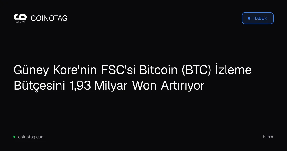 Güney Kore FSC, Bitcoin izleme için 1,93 milyar won talep etti