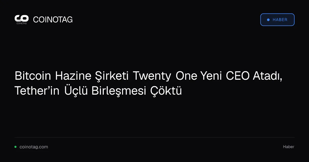 Bitcoin Hazine Şirketi Twenty One Yeni CEO Atadı, Tether’in Üçlü Birleşmesi Çöktü