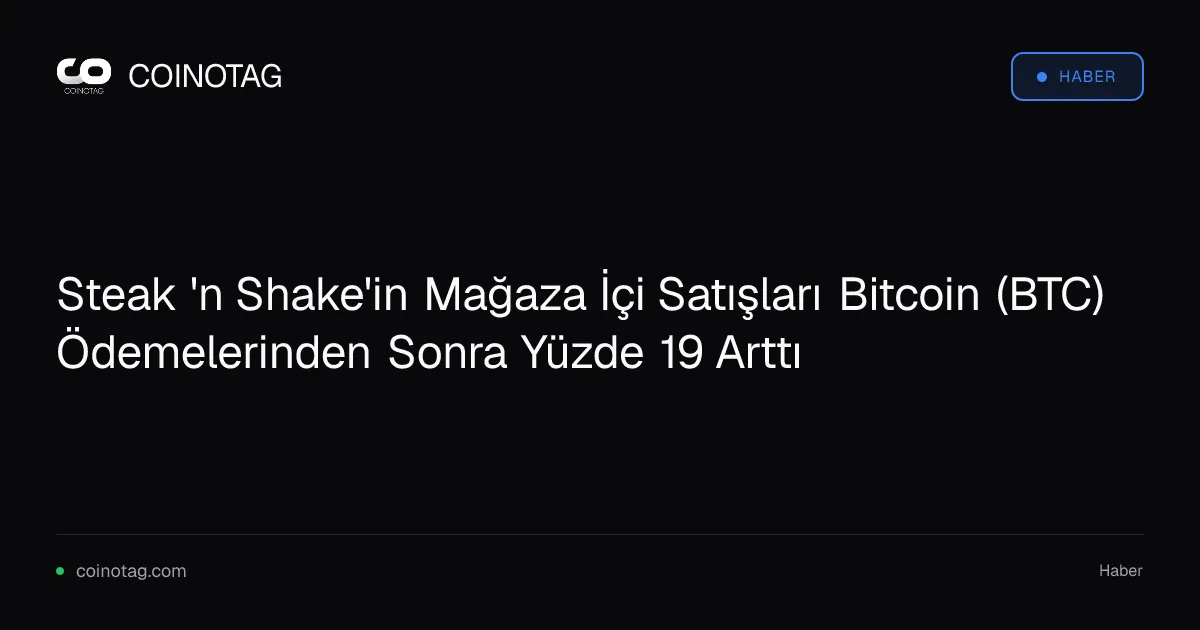 Steak 'n Shake, Bitcoin ödemeleri sonrası mağaza içi satışlarını yüzde 19 artırdı