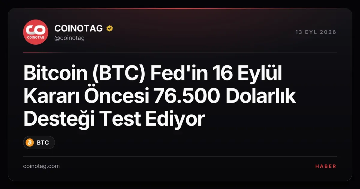 Bitcoin (BTC) Fed'in 16 Eylül Kararı Öncesi 76.500 Dolarlık Desteği Test Ediyor