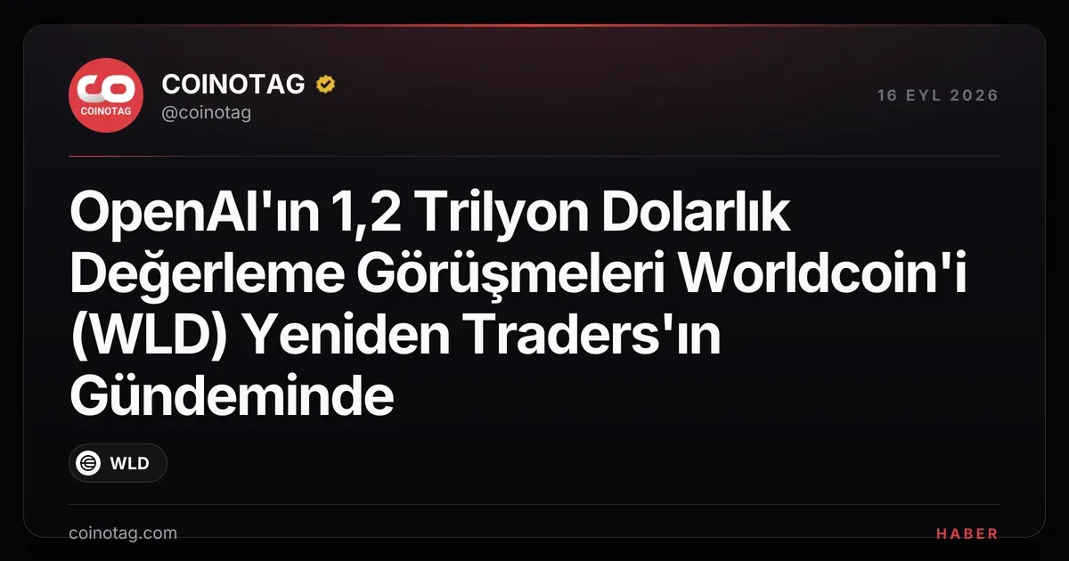 OpenAI'ın 1,2 trilyon dolarlık değeri, Worldcoin'i gündeme taşıdı