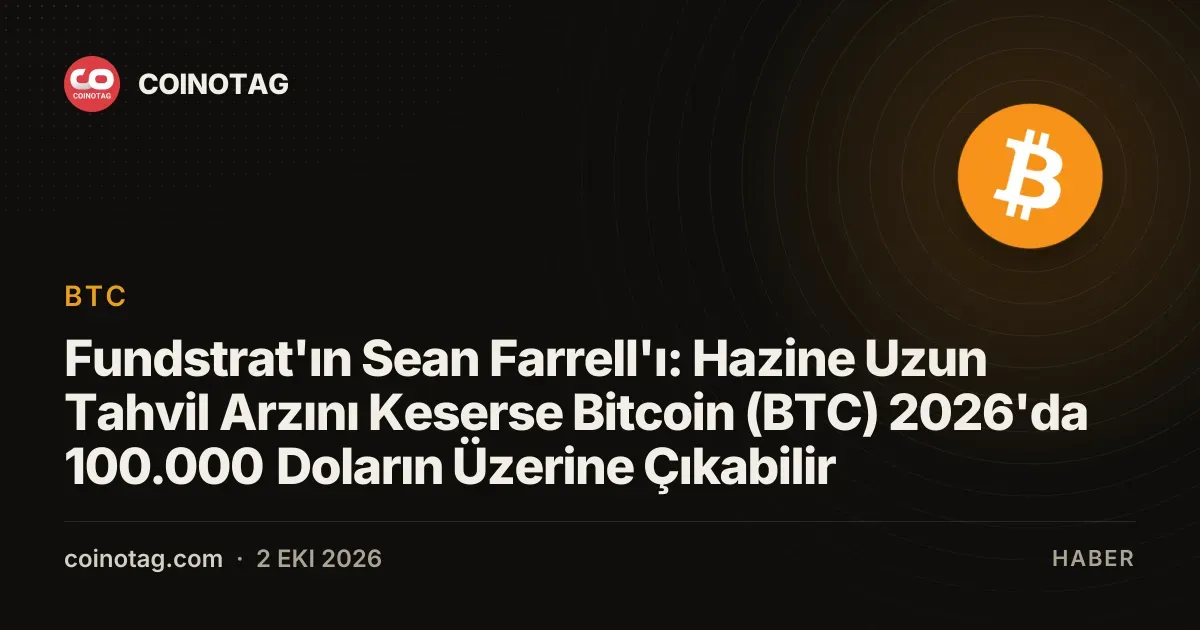 Sean Farrell, Hazine tahvil arzı kesilirse BTC'nin 2026'da 100.000 doları aşabileceğini belirtti