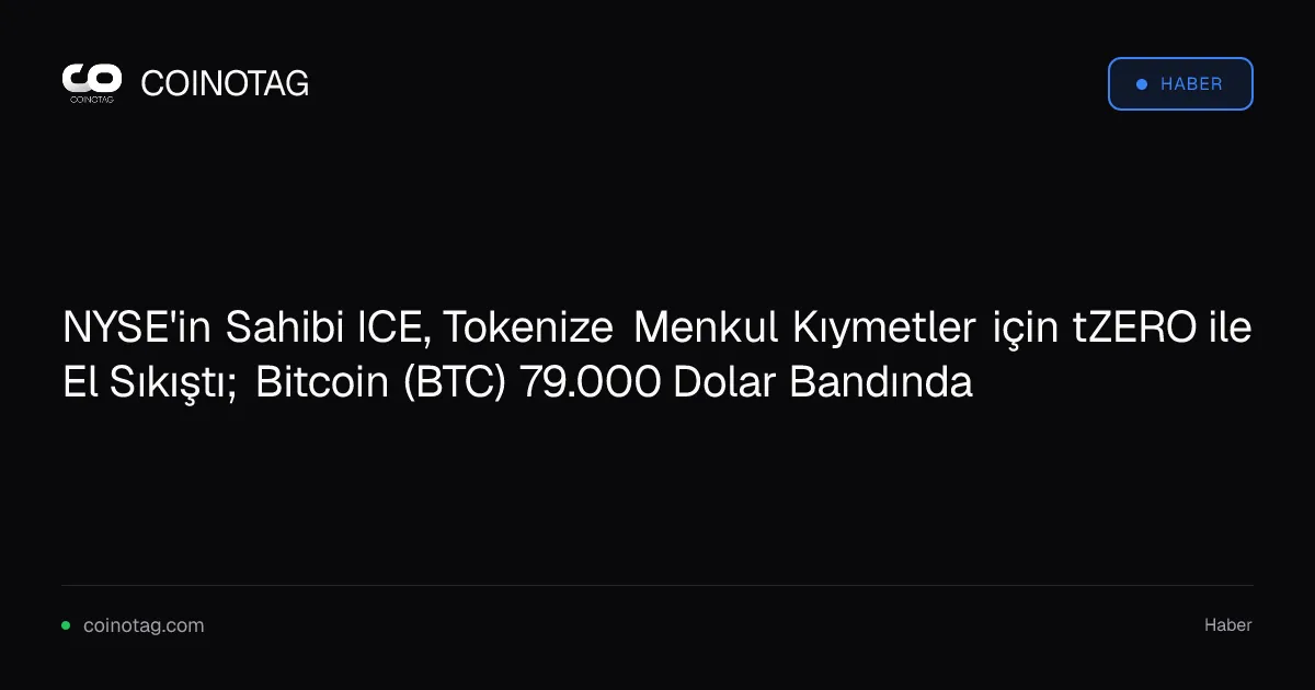 ICE, tZERO ile tokenize menkul kıymetler için ortaklık kurdu, BTC 79.000 dolarda kalıyor