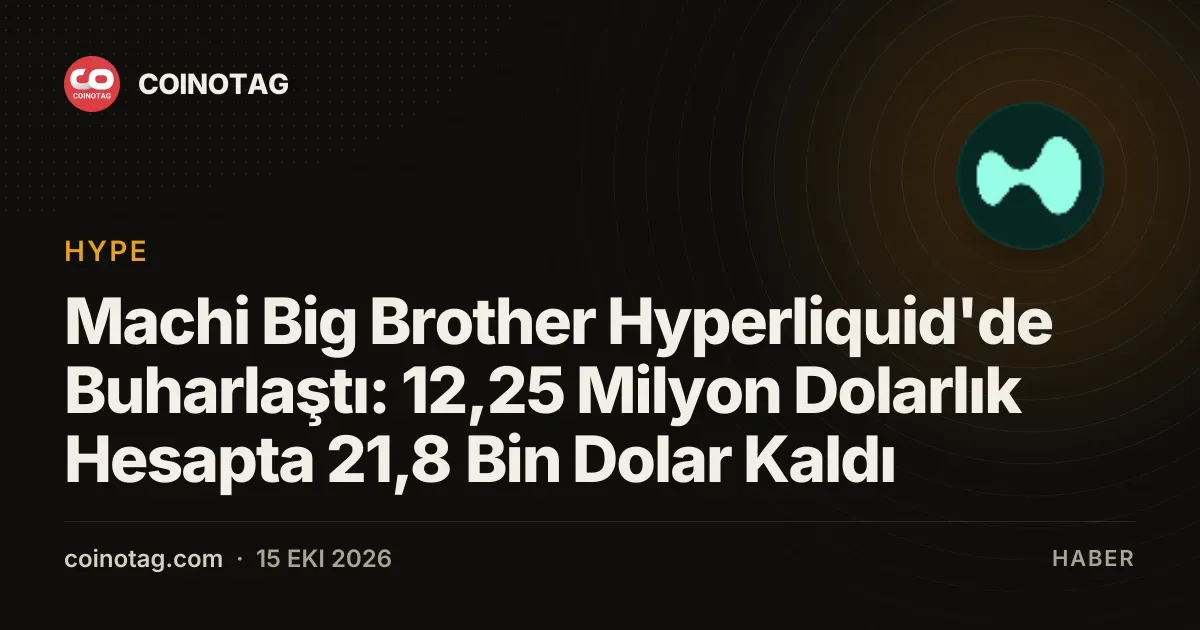 Machi Big Brother'in Hyperliquid hesabi 12,25 milyon dolardan 21,8 bin dolara geriledi