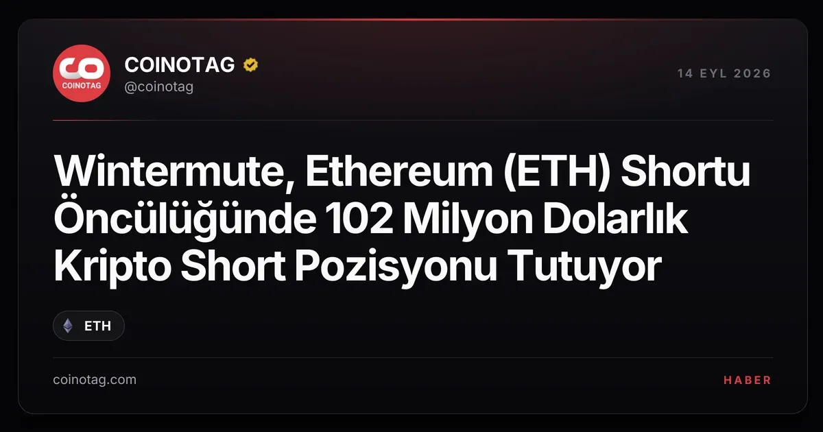 Wintermute, Ethereum (ETH) Shortu Öncülüğünde 102 Milyon Dolarlık Kripto Short Pozisyonu Tutuyor