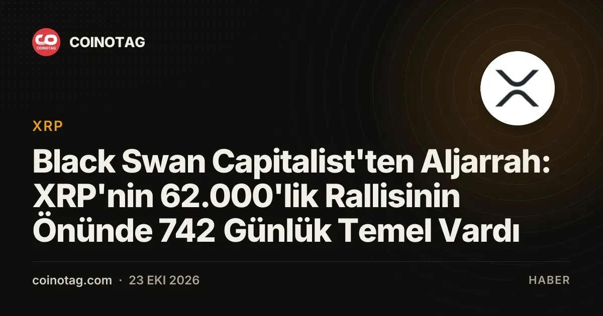 Black Swan Capitalist'ten Aljarrah: XRP'nin 62.000'lik Rallisinin Önünde 742 Günlük Temel Vardı