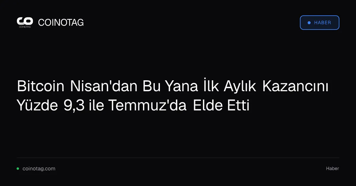 Bitcoin Nisan'dan Bu Yana İlk Aylık Kazancını Yüzde 9,3 ile Temmuz'da Elde Etti