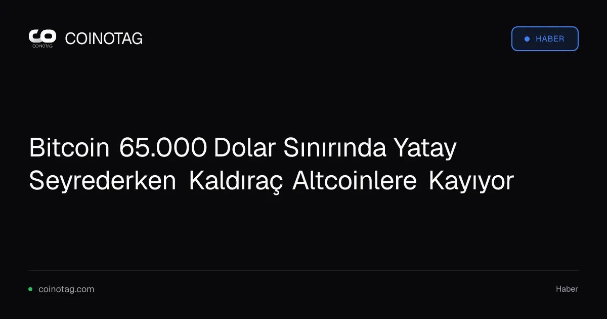 Bitcoin 65.000 Dolar Sınırında Yatay Seyrederken Kaldıraç Altcoinlere Kayıyor