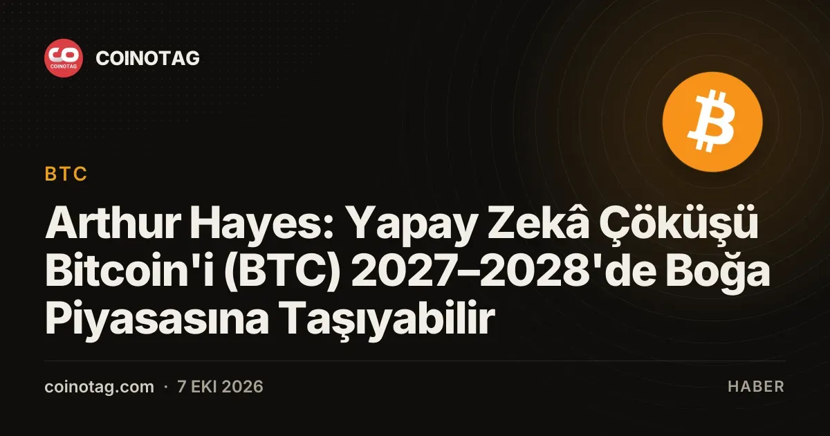 Arthur Hayes yapay zekâ çöküşünün Bitcoin'i 2027-2028'de yükseltebileceğini öne sürdü
