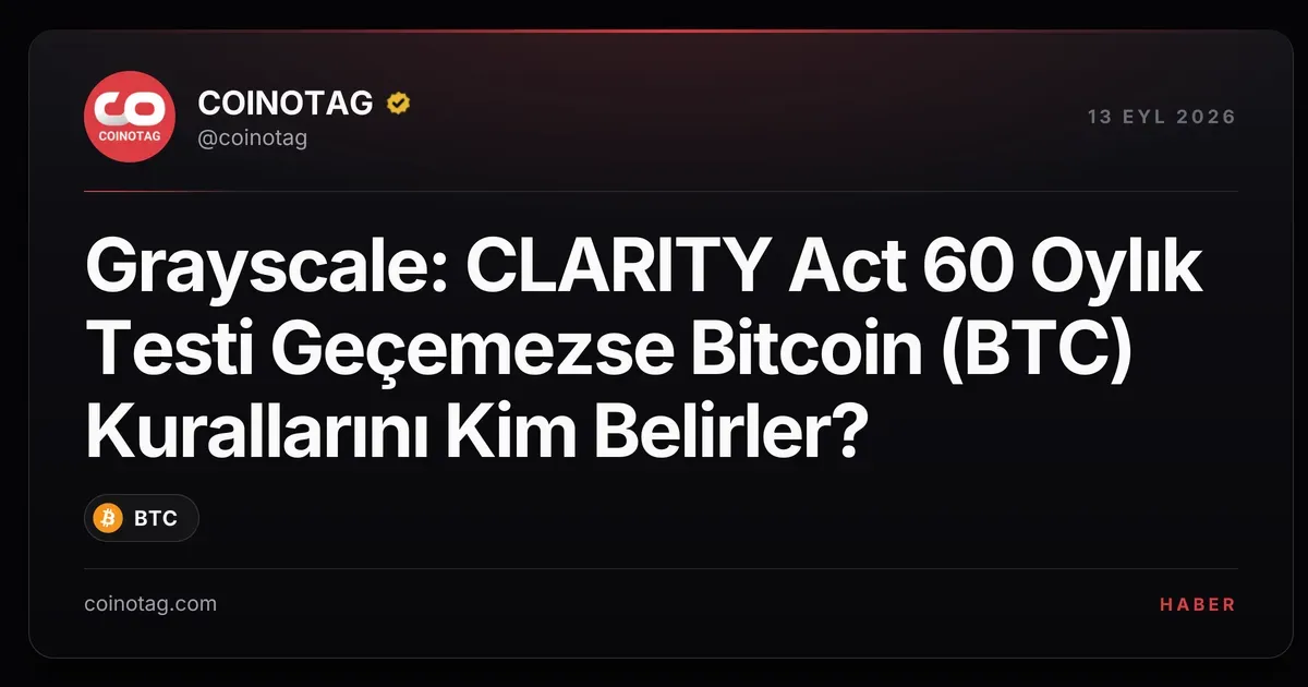 Grayscale: CLARITY Act 60 Oylık Testi Geçemezse Bitcoin (BTC) Kurallarını Kim Belirler?