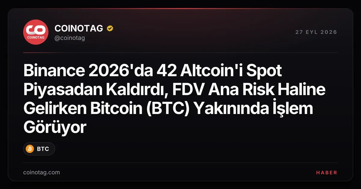 Binance 2026'da 42 altcoin ve 28 vadeli sözleşme kaldırdı, FDV riski artıyor