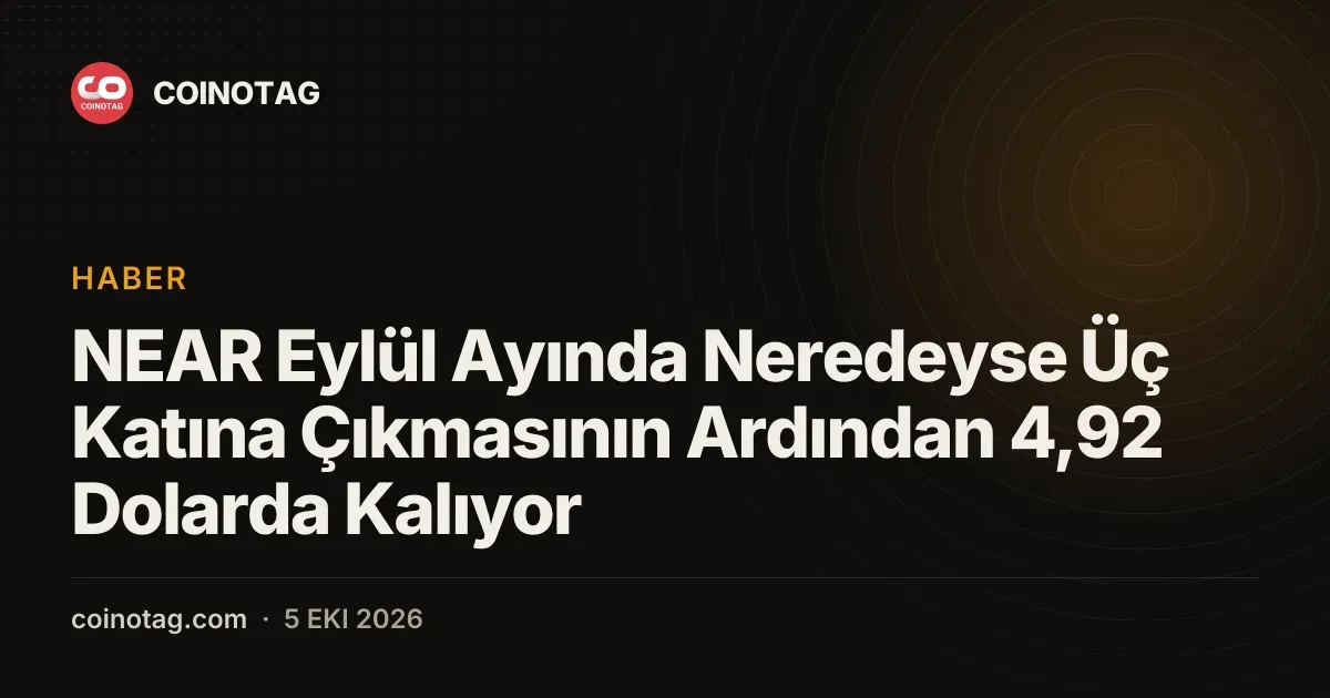 NEAR Protocol Eylül'de 1,80 dolardan 5,50 dolara yükseldi, şimdi 4,92 dolarda kalıyor