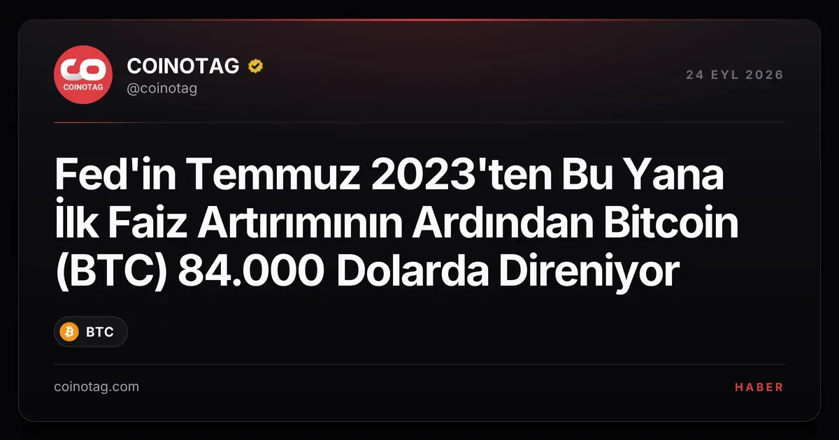 Fed'in ilk faiz artırımı Bitcoin'in 84.000 dolarda tutulmasını sağladı
