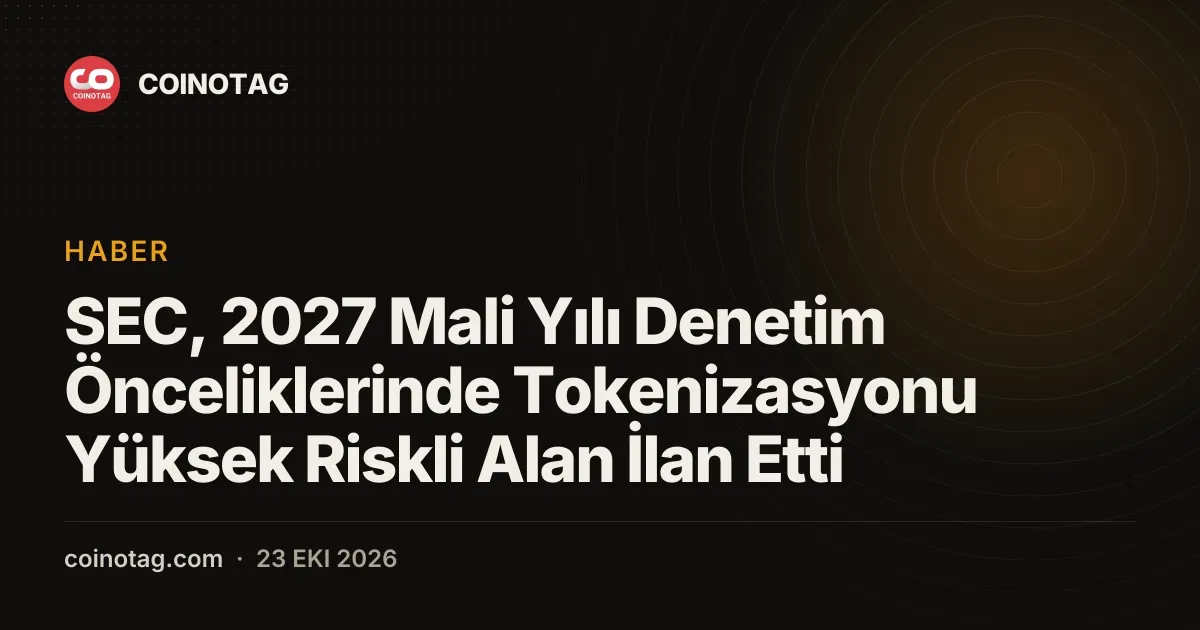 SEC 2027 denetimlerinde tokenizasyonu risk ilan ederken kriptoyu liste dışı bıraktı
