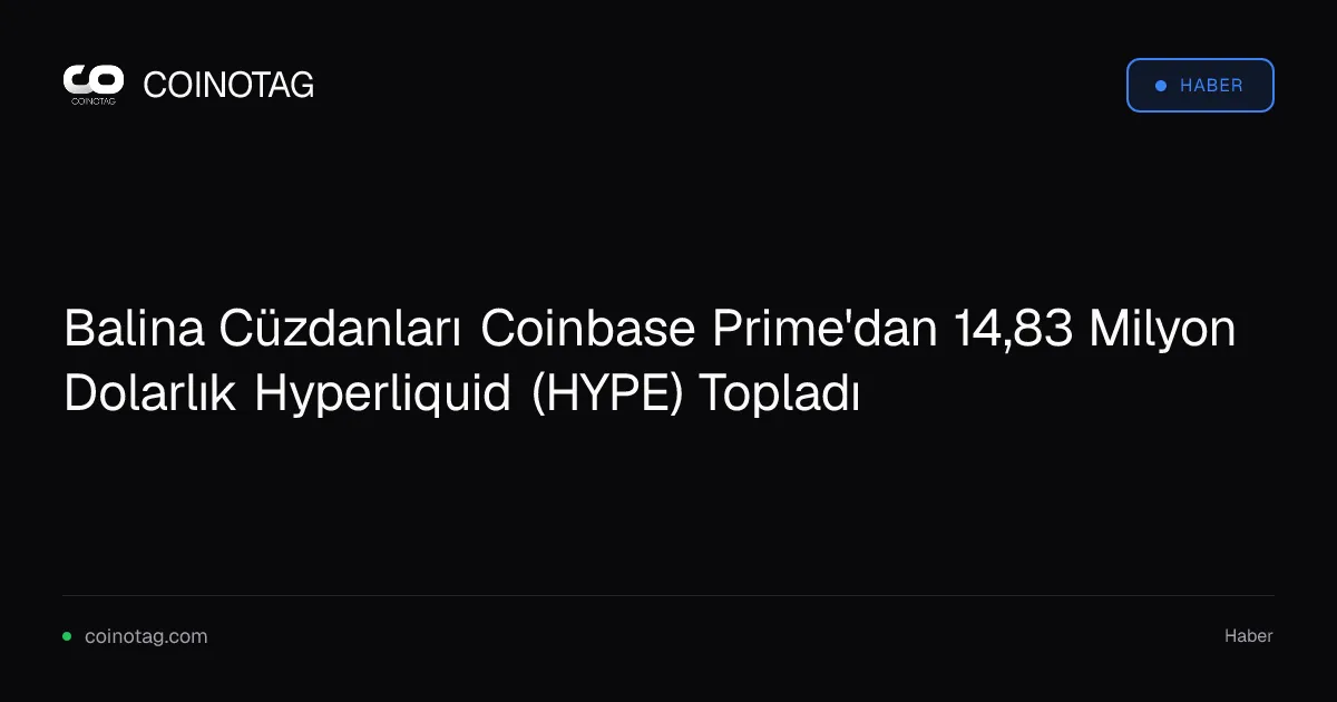 Balina Cüzdanları Coinbase Prime'dan 14,83 Milyon Dolarlık Hyperliquid (HYPE) Topladı