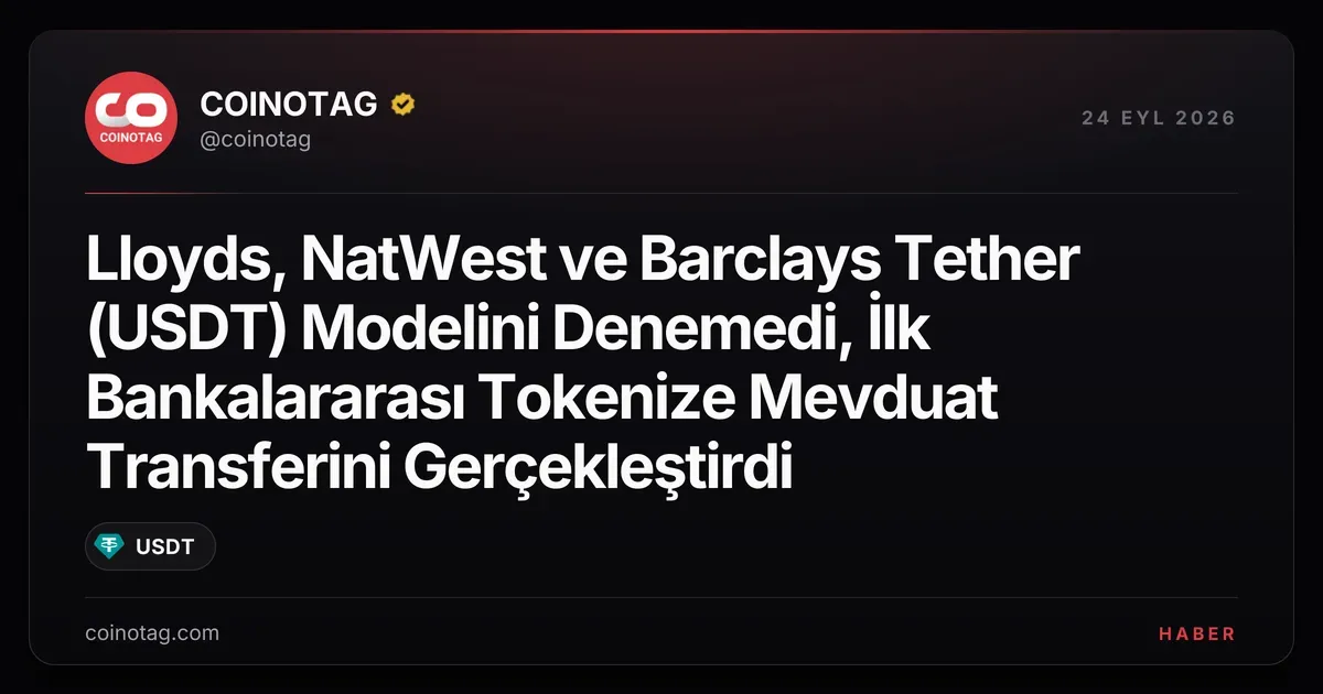 Lloyds, NatWest ve Barclays Tether (USDT) Modelini Denemedi, İlk Bankalararası Tokenize Mevduat Transferini Gerçekleştirdi
