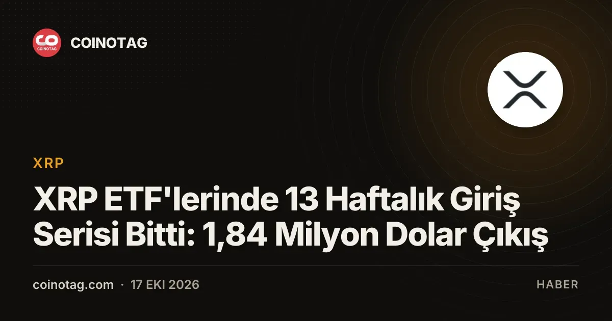 XRP ETF'lerinden 1,84 milyon dolar cikisla 13 haftalik seri sona erdi