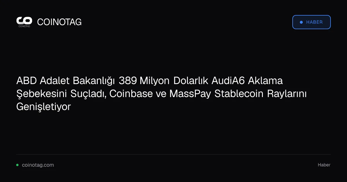 ABD Adalet Bakanlığı 389 Milyon Dolarlık AudiA6 Aklama Şebekesini Suçladı, Coinbase ve MassPay Stablecoin Raylarını Genişletiyor