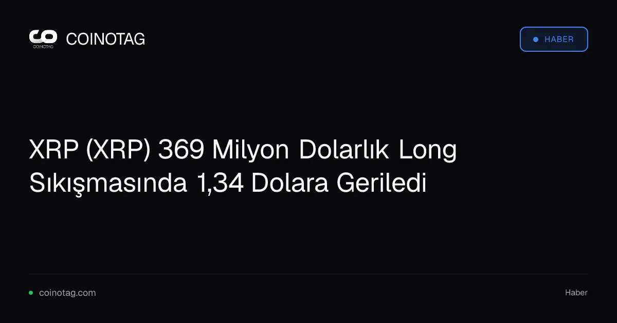 XRP 1,34 dolara gerileyerek 369 milyon dolarlık likidasyonu tetikledi