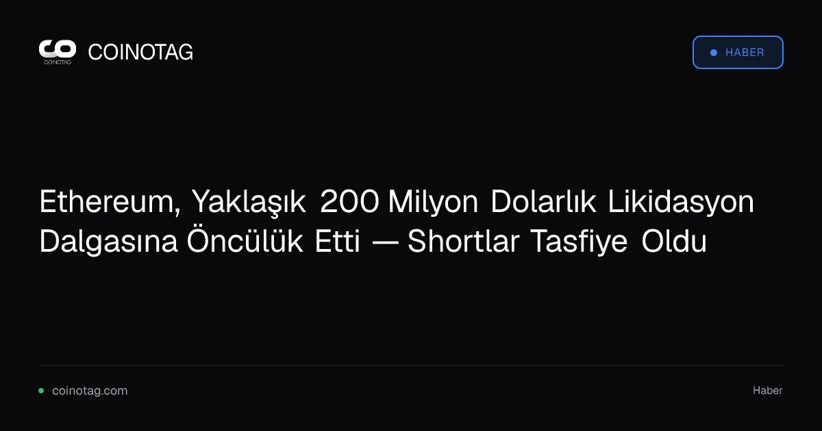 Ethereum, Yaklaşık 200 Milyon Dolarlık Likidasyon Dalgasına Öncülük Etti — Shortlar Tasfiye Oldu
