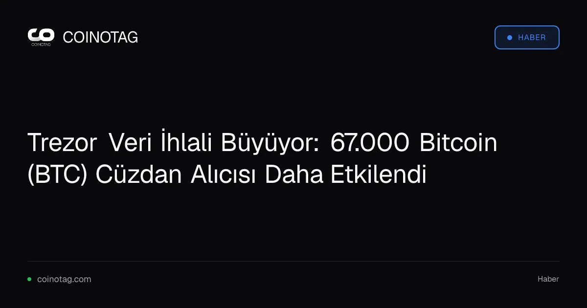 Trezor veri ihlali 67.000 Bitcoin cüzdan alıcısını daha etkiledi