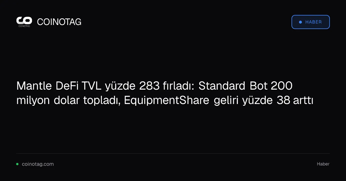 Mantle DeFi TVL yüzde 283 fırladı: Standard Bot 200 milyon dolar topladı, EquipmentShare geliri yüzde 38 arttı