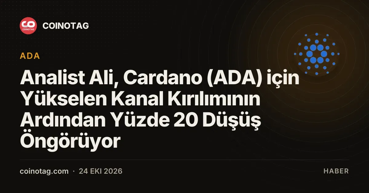 Analist Ali, Cardano (ADA) için Yükselen Kanal Kırılımının Ardından Yüzde 20 Düşüş Öngörüyor