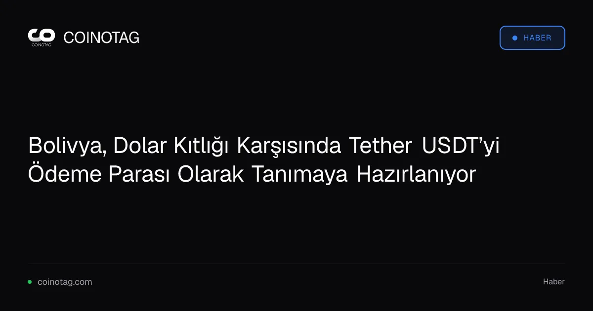 Bolivya, Dolar Kıtlığı Karşısında Tether USDT’yi Ödeme Parası Olarak Tanımaya Hazırlanıyor