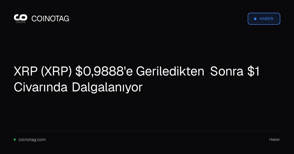 XRP 0,9888 dolara gerileyip 1 dolara tutundu, destek 0,9926 seviyesinde