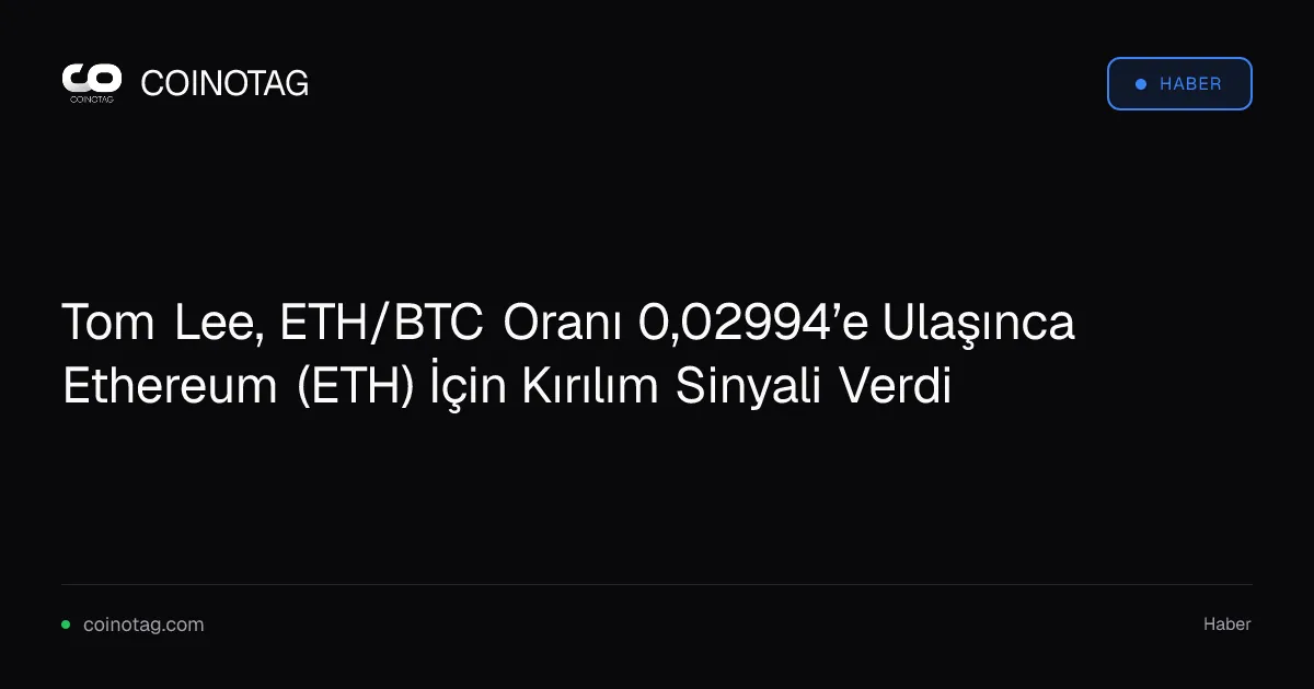 ETH/BTC oranı 0,02994’e ulaşınca Tom Lee'den olumlu sinyal geldi