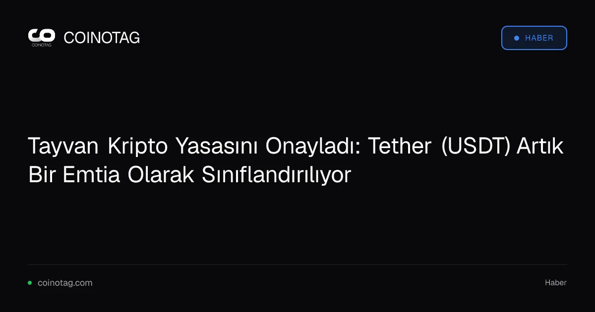 Tayvan Kripto Yasasını Onayladı: Tether (USDT) Artık Bir Emtia Olarak Sınıflandırılıyor