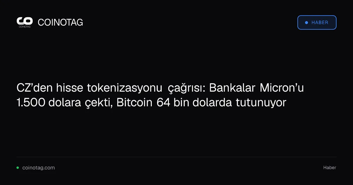 CZ’den hisse tokenizasyonu çağrısı: Bankalar Micron’u 1.500 dolara çekti, Bitcoin 64 bin dolarda tutunuyor