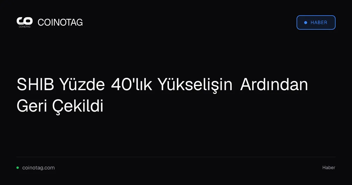 SHIB Yüzde 40'lık Yükselişin Ardından Geri Çekildi