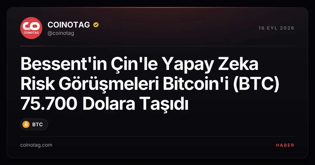 Bessent'in Çin'le Yapay Zeka Risk Görüşmeleri Bitcoin'i (BTC) 75.700 Dolara Taşıdı