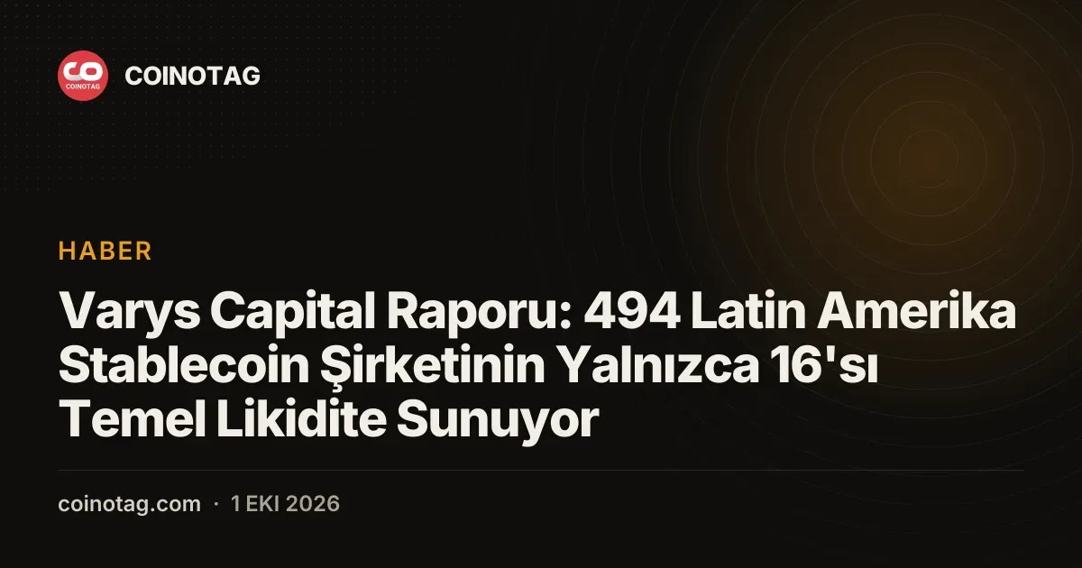 Varys Capital Raporu: 494 Latin Amerika Stablecoin Şirketinin Yalnızca 16'sı Temel Likidite Sunuyor
