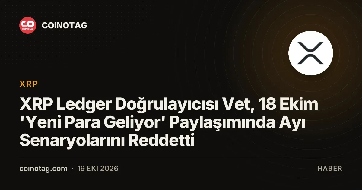 XRP Ledger Doğrulayıcısı Vet, 18 Ekim 'Yeni Para Geliyor' Paylaşımında Ayı Senaryolarını Reddetti