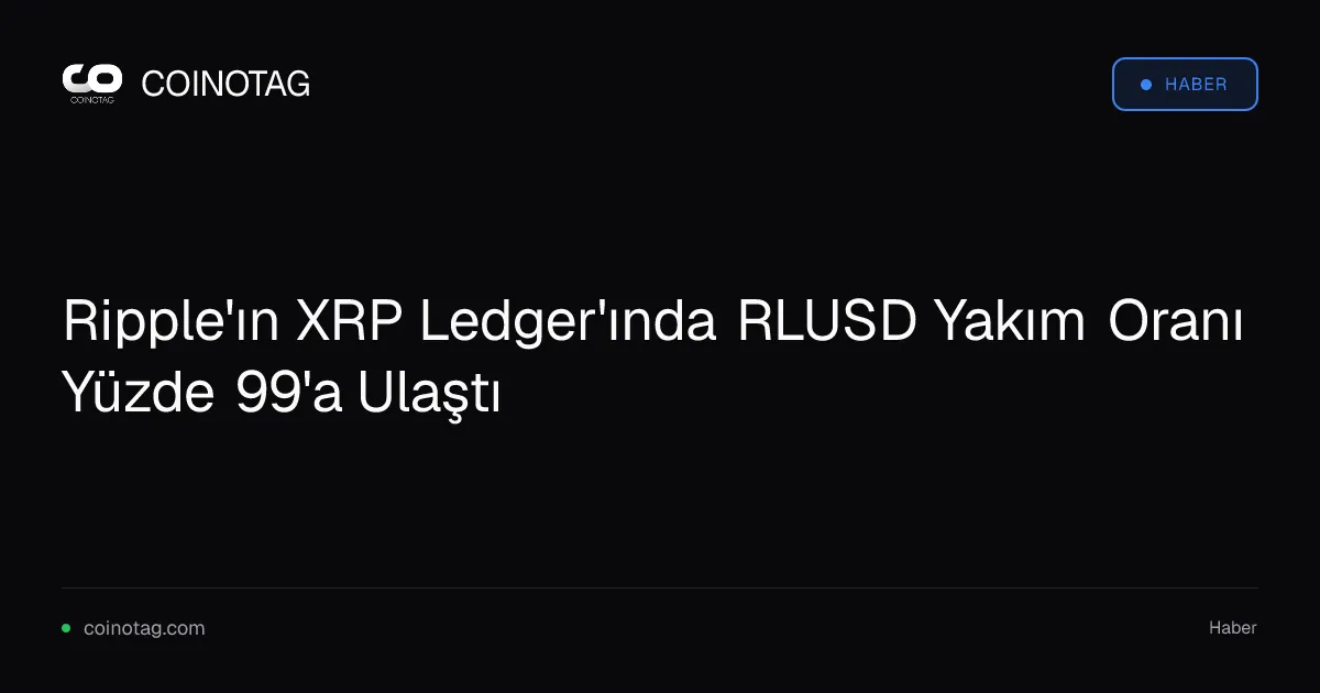 Ripple'ın XRP Ledger'ında RLUSD Yakım Oranı Yüzde 99'a Ulaştı