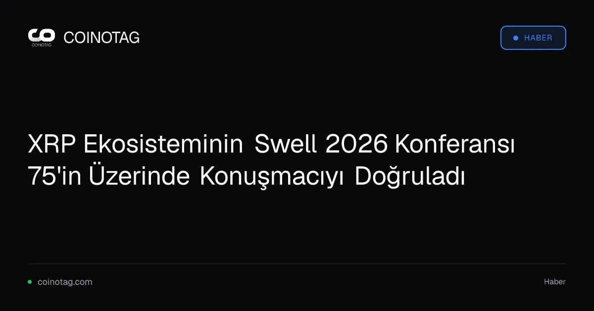 Swell 2026 etkinliği XRP ekosistemine 75'ten fazla konuşmacı ekliyor