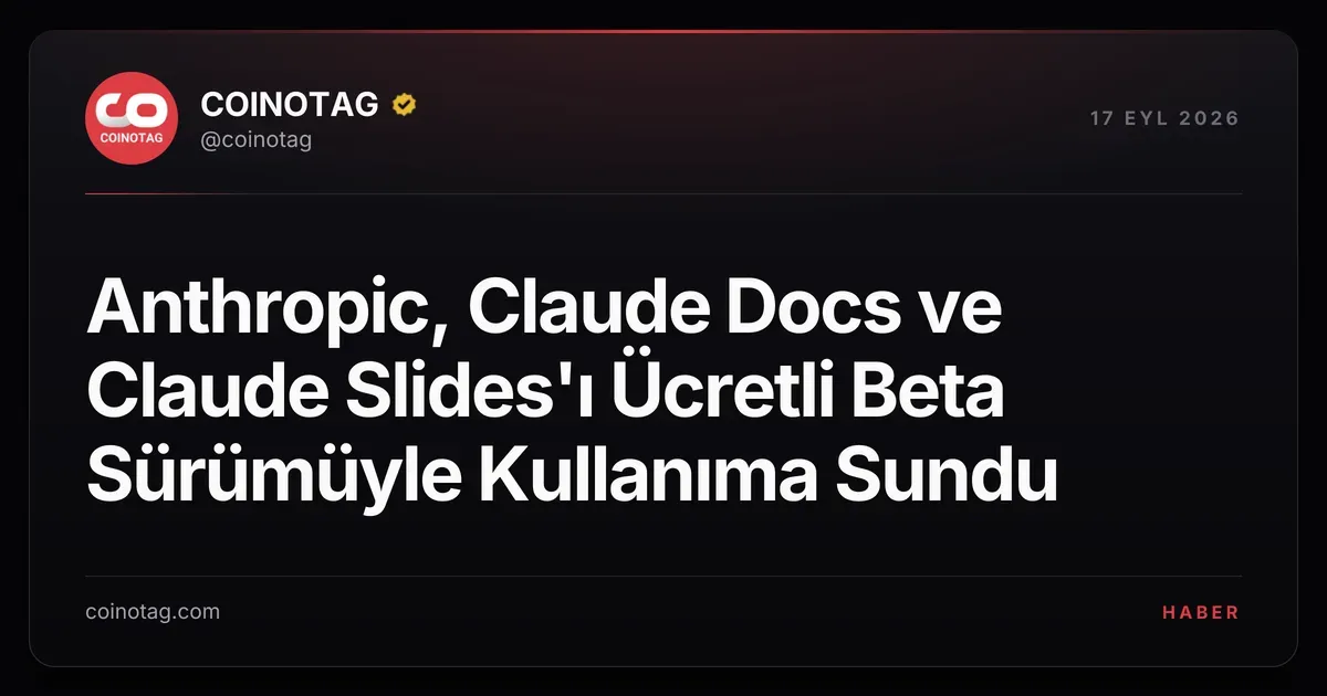 Anthropic, Claude Docs ve Claude Slides'ı ücretli beta olarak piyasaya sürdü