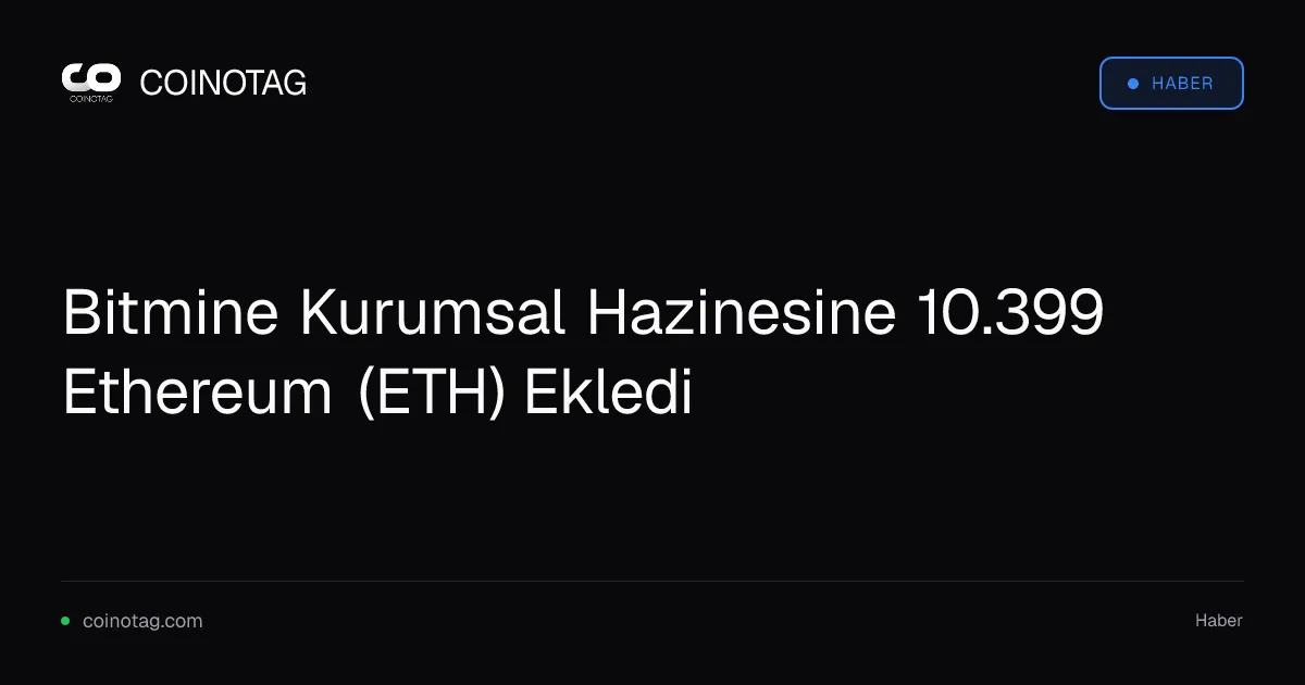 Bitmine Kurumsal Hazinesine 10.399 Ethereum (ETH) Ekledi