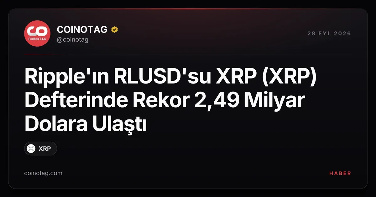 Ripple'ın RLUSD'su XRP (XRP) Defterinde Rekor 2,49 Milyar Dolara Ulaştı