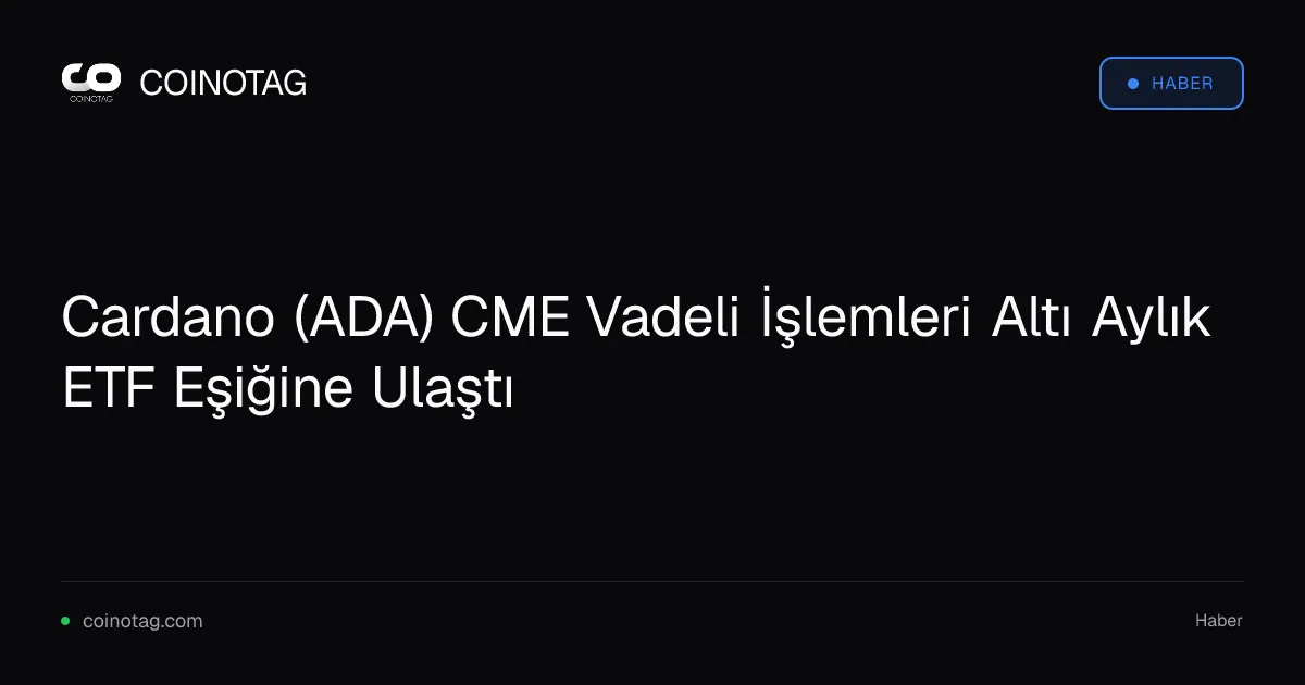 CME Cardano (ADA) vadeli işlemleri altı aylık dönemi tamamladı
