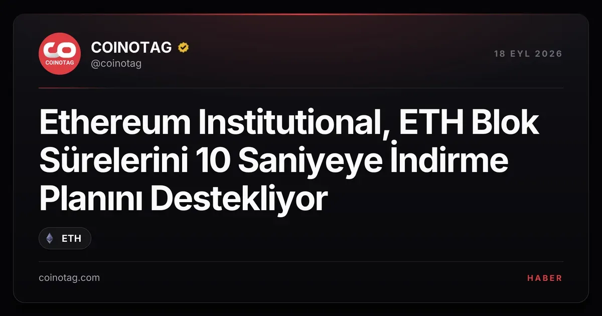 Ethereum Institutional, ETH Blok Sürelerini 10 Saniyeye İndirme Planını Destekliyor