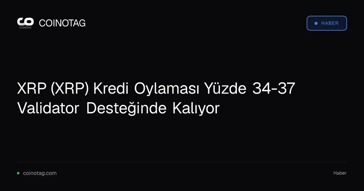 XRP Ledger validatorları kredi değişikliklerine yüzde 34-37 destek veriyor